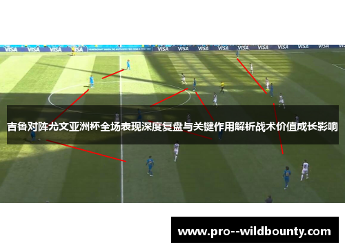 吉鲁对阵尤文亚洲杯全场表现深度复盘与关键作用解析战术价值成长影响